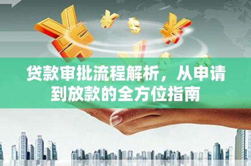 小店贷款审批流程解析，从申请到放款的全方位指南