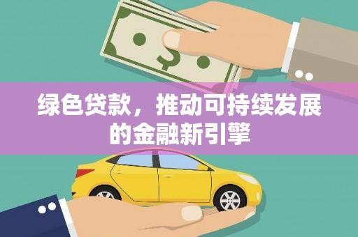 小店绿色贷款，推动可持续发展的金融新引擎