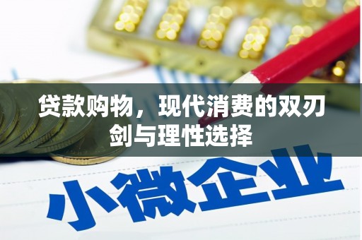 小店贷款购物，现代消费的双刃剑与理性选择