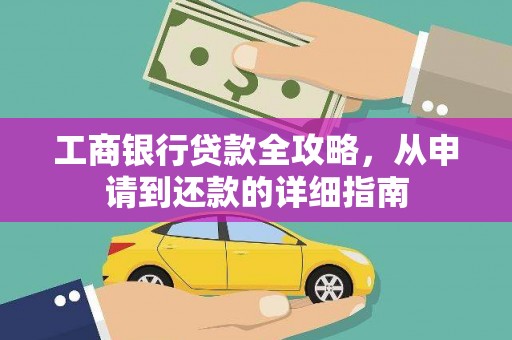 小店工商银行贷款全攻略，从申请到还款的详细指南