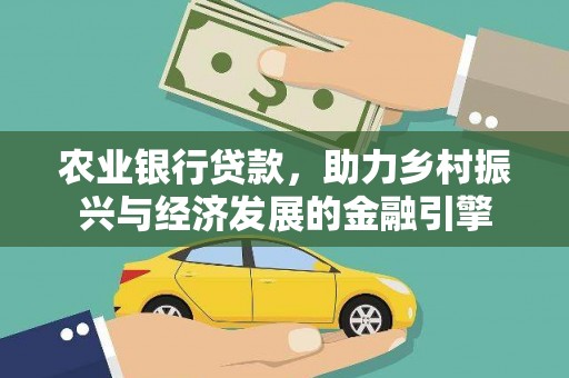小店农业银行贷款，助力乡村振兴与经济发展的金融引擎