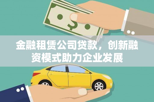 小店金融租赁公司贷款，创新融资模式助力企业发展