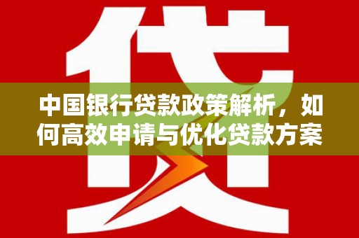 小店中国银行贷款政策解析，如何高效申请与优化贷款方案