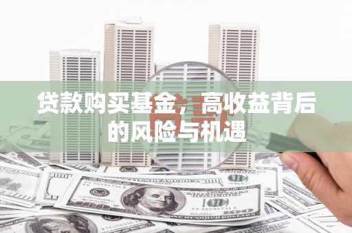 小店贷款购买基金，高收益背后的风险与机遇