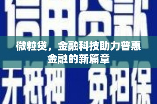 小店微粒贷，金融科技助力普惠金融的新篇章