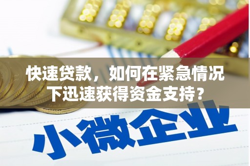 小店快速贷款，如何在紧急情况下迅速获得资金支持？