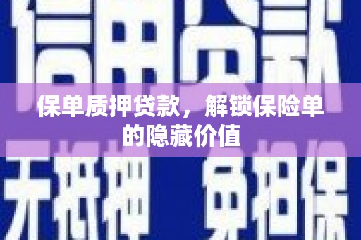 小店保单质押贷款，解锁保险单的隐藏价值