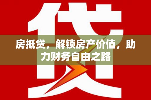 小店房抵贷，解锁房产价值，助力财务自由之路
