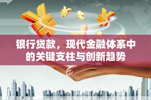 小店银行贷款，现代金融体系中的关键支柱与创新趋势