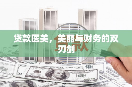 小店贷款医美，美丽与财务的双刃剑