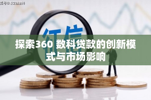 小店探索360 数科贷款的创新模式与市场影响