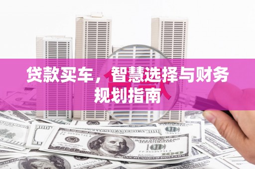 小店贷款买车，智慧选择与财务规划指南