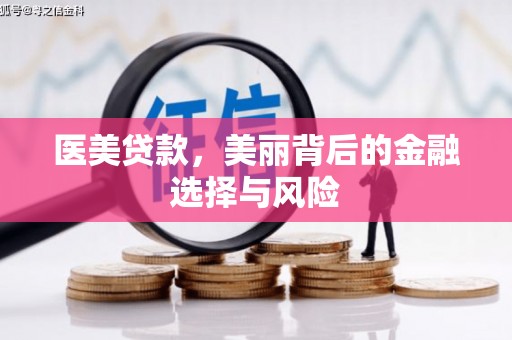 小店医美贷款，美丽背后的金融选择与风险