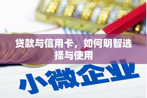 小店贷款与信用卡，如何明智选择与使用