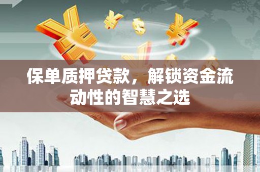 小店保单质押贷款，解锁资金流动性的智慧之选