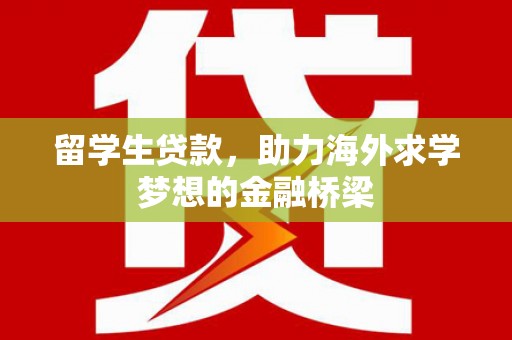 小店留学生贷款，助力海外求学梦想的金融桥梁