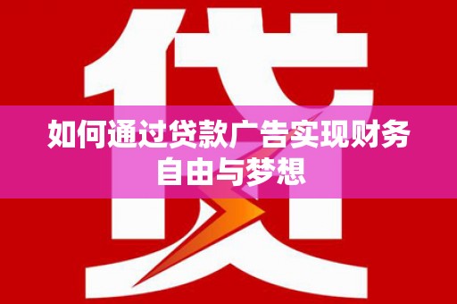 小店如何通过贷款广告实现财务自由与梦想