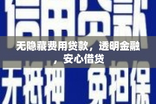 小店无隐藏费用贷款，透明金融，安心借贷