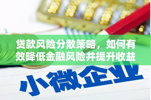 小店贷款风险分散策略，如何有效降低金融风险并提升收益