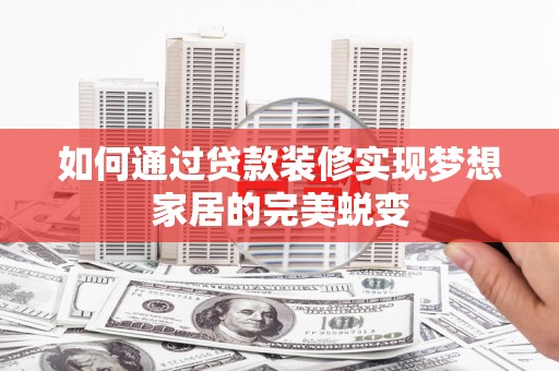 小店如何通过贷款装修实现梦想家居的完美蜕变