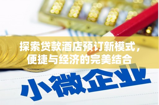 小店探索贷款酒店预订新模式，便捷与经济的完美结合