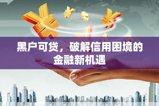 小店黑户可贷，破解信用困境的金融新机遇