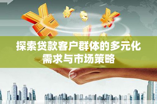 小店探索贷款客户群体的多元化需求与市场策略