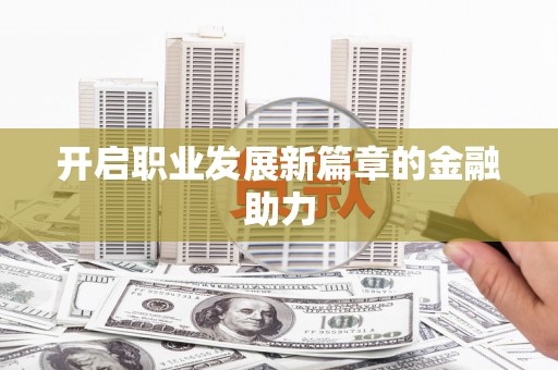小店开启职业发展新篇章的金融助力