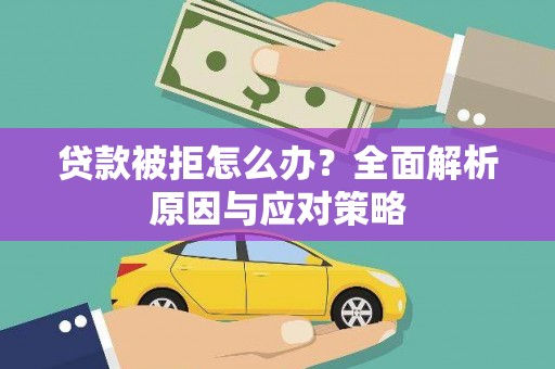 小店贷款被拒怎么办？全面解析原因与应对策略