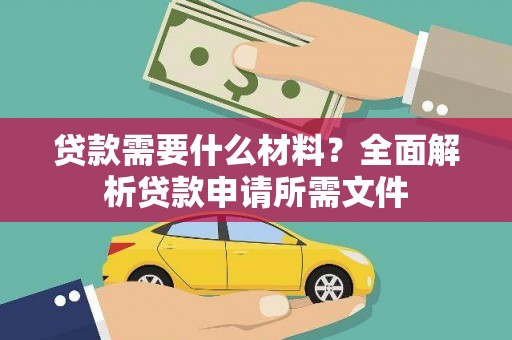 小店贷款需要什么材料？全面解析贷款申请所需文件